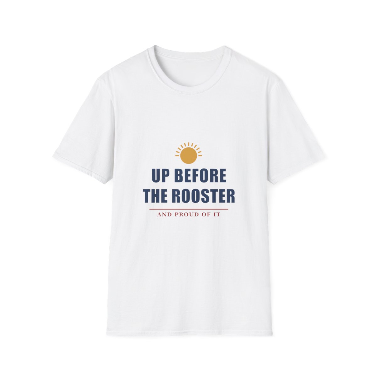 White tee: a wheat sun over UP BEFORE THE ROOSTER in navy, with AND PROUD OF IT beneath a red rule